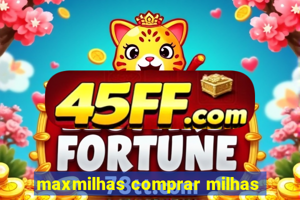 maxmilhas comprar milhas